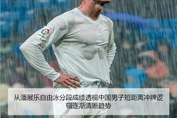 从潘展乐自由泳分段成绩透视中国男子短距离冲牌逻辑逐渐清晰趋势
